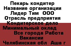 Пекарь-кондитер › Название организации ­ Лидер Тим, ООО › Отрасль предприятия ­ Кондитерское дело › Минимальный оклад ­ 26 000 - Все города Работа » Вакансии   . Челябинская обл.,Аша г.